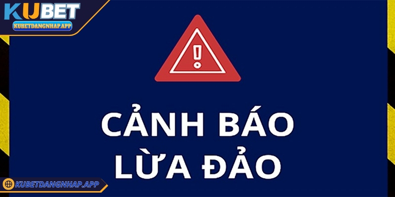 Cảnh báo link giả mạo lừa đảo Kubet - Bảo vệ tài khoản Cảnh báo link giả mạo lừa đảo Kubet tránh rủi ro mất tiền