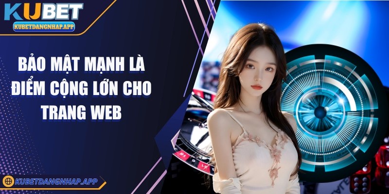 kubet - Trang Chủ Bảo mật mạnh là điểm cộng lớn cho trang web