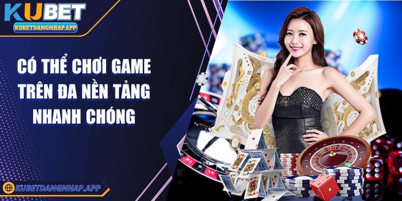kubet - Trang Chủ Có thể chơi game trên đa nền tảng nhanh chóng