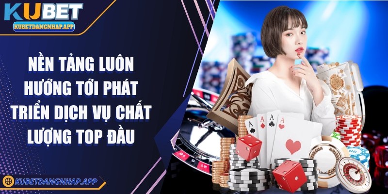 kubet - Trang Chủ Nền tảng luôn hướng tới phát triển dịch vụ chất lượng top đầu