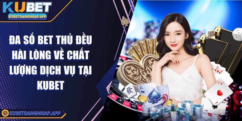 kubet - Trang Chủ Đa số bet thủ đều hài lòng về chất lượng dịch vụ tại Kubet