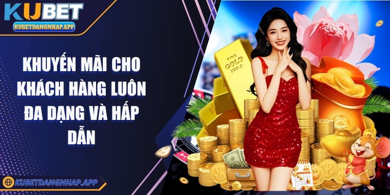 kubet - Trang Chủ Khuyến mãi cho khách hàng luôn đa dạng và hấp dẫn