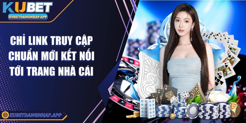 kubet - Trang Chủ Chỉ link truy cập chuẩn mới kết nối tới trang nhà cái