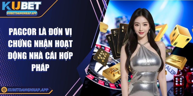 kubet - Trang Chủ PAGCOR là đơn vị chứng nhận hoạt động nhà cái hợp pháp