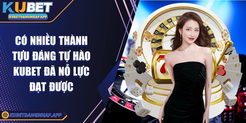 kubet - Trang Chủ Có nhiều thành tựu đáng tự hào Kubet đã nỗ lực đạt được