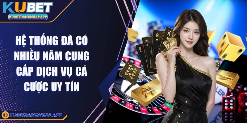 kubet - Trang Chủ Hệ thống đã có nhiều năm cung cấp dịch vụ cá cược uy tín
